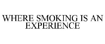 WHERE SMOKING IS AN EXPERIENCE