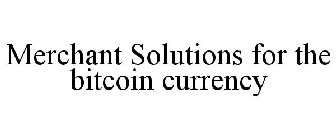 MERCHANT SOLUTIONS FOR THE BITCOIN CURRENCY