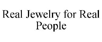REAL JEWELRY FOR REAL PEOPLE