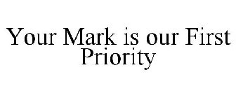 YOUR MARK IS OUR FIRST PRIORITY