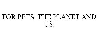 FOR PETS, THE PLANET AND US.