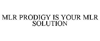 MLR PRODIGY IS YOUR MLR SOLUTION
