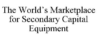 THE WORLD'S MARKETPLACE FOR SECONDARY CAPITAL EQUIPMENT