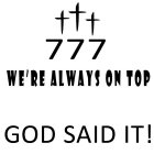 777 WE'RE ALWAYS ON TOP GOD SAID IT!