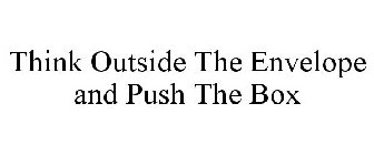 THINK OUTSIDE THE ENVELOPE AND PUSH THE BOX