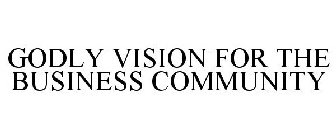 GODLY VISION FOR THE BUSINESS COMMUNITY