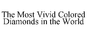 THE MOST VIVID COLORED DIAMONDS IN THE WORLD