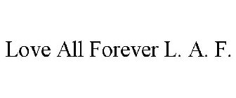 LOVE ALL FOREVER L. A. F.