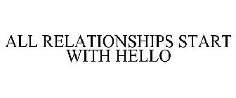 ALL RELATIONSHIPS START WITH HELLO