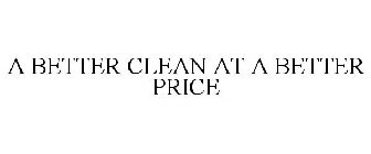 A BETTER CLEAN AT A BETTER PRICE