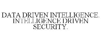 DATA DRIVEN INTELLIGENCE. INTELLIGENCE DRIVEN SECURITY.