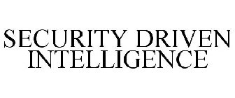 SECURITY DRIVEN INTELLIGENCE