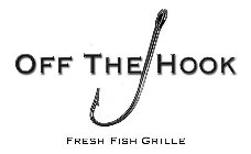 OFF THE HOOK FRESH FISH GRILLE