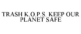 TRASH K.O.P.S. KEEP OUR PLANET SAFE