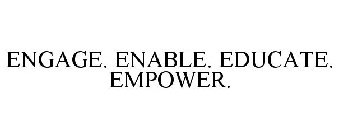 ENGAGE. ENABLE. EDUCATE. EMPOWER.