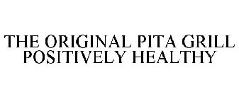 THE ORIGINAL PITA GRILL POSITIVELY HEALTHY
