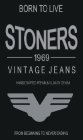 BORN TO LIVE STONERS 1969 VINTAGE JEANS HANDCRAFTED PREMIUM LUXURY DENIM FROM BEGINNING TO NEVER ENDING