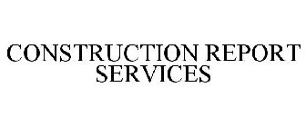 CONSTRUCTION REPORT SERVICES