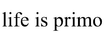 LIFE IS PRIMO