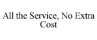 ALL THE SERVICE, NO EXTRA COST