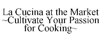 LA CUCINA AT THE MARKET ~CULTIVATE YOUR PASSION FOR COOKING~