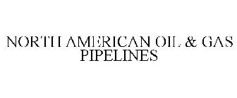 NORTH AMERICAN OIL & GAS PIPELINES
