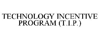 TECHNOLOGY INCENTIVE PROGRAM (T.I.P.)