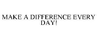 MAKE A DIFFERENCE EVERY DAY!