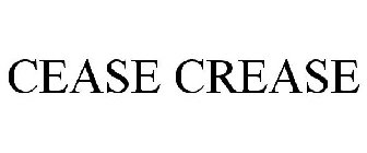 CEASE CREASE