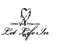OPEN YOUR EYES AND LET LIFE IN