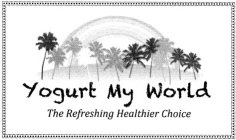 YOGURT MY WORLD THE REFRESHING HEALTHIER CHOICE