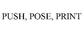 PUSH, POSE, PRINT