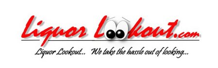 LIQUOR LOOKOUT.COM LIQUOR LOOKOUT... WE TAKE THE HASSLE OUT OF LOOKING...