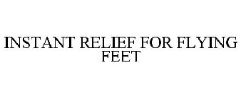 INSTANT RELIEF FOR FLYING FEET