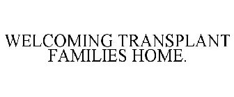 WELCOMING TRANSPLANT FAMILIES HOME.
