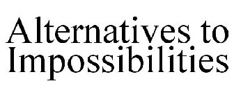 ALTERNATIVES TO IMPOSSIBILITIES