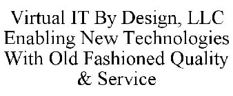 VIRTUAL IT BY DESIGN, LLC ENABLING NEW TECHNOLOGIES WITH OLD FASHIONED QUALITY & SERVICE