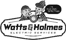 WATTS & HOLMES ELECTRIC SERVICES THE ELECTRIC DETECTIVES