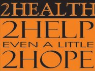 2HEALTH 2 HELP EVEN A LITTLE 2 HOPE