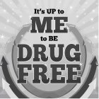 IT'S UP TO ME TO BE DRUG FREE
