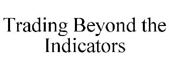 TRADING BEYOND THE INDICATORS