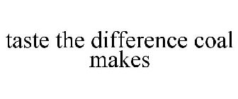 TASTE THE DIFFERENCE COAL MAKES