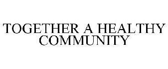 TOGETHER A HEALTHY COMMUNITY