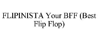 FLIPINISTA YOUR BFF (BEST FLIP FLOP)