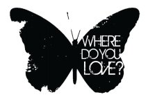 WHERE DO YOU LOVE?