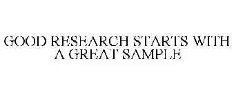 GOOD RESEARCH STARTS WITH A GREAT SAMPLE