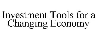 INVESTMENT TOOLS FOR A CHANGING ECONOMY