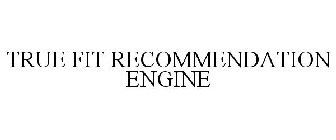 TRUE FIT RECOMMENDATION ENGINE