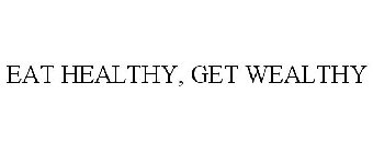 EAT HEALTHY, GET WEALTHY