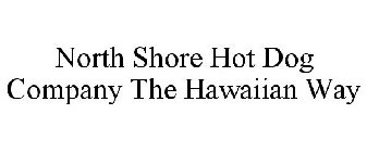 NORTH SHORE HOT DOG COMPANY THE HAWAIIAN WAY